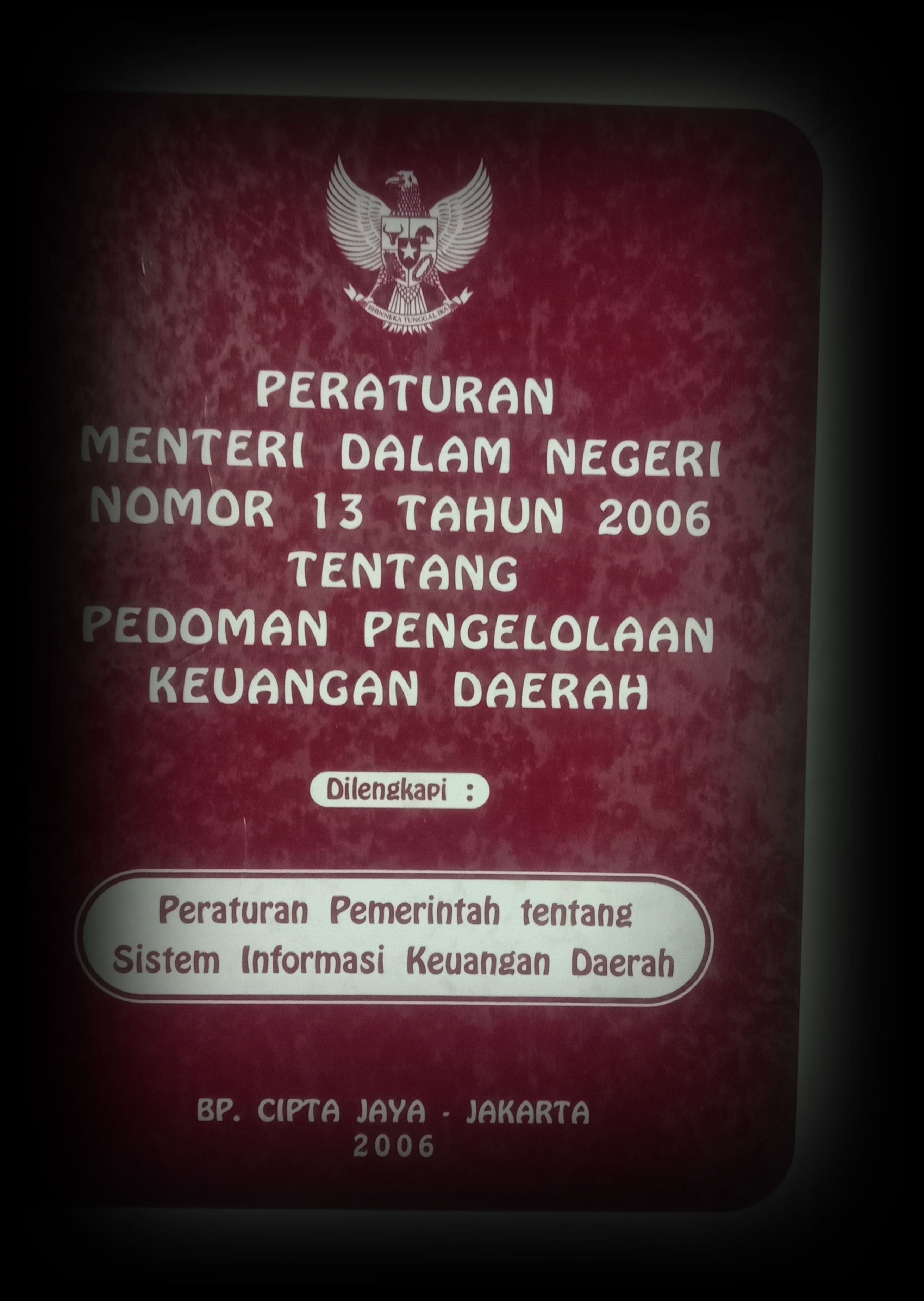 PERATURAN MENTERI DALAM NEGERI NOMOR : 13 TAHUN 2006 TENTANG PEDOMAN PENGELOLAAN KEUANGAN DAERAH  DILENGKAPI PERATURAN PEMERINTAH TENTANG SISTEM INFORMASI KEUANGAN DAERAH