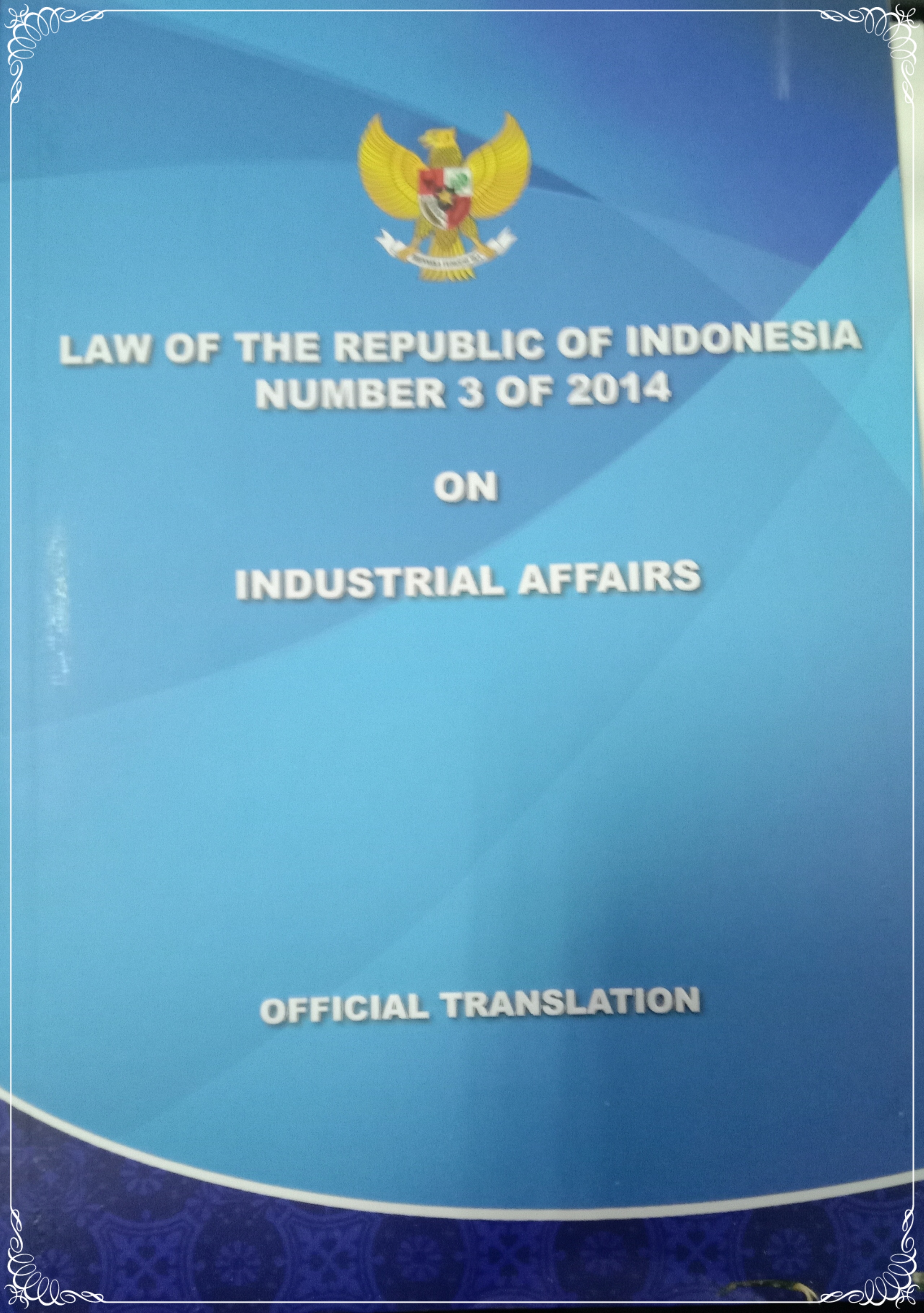 LAW OF THE REPUBLIC OF INDONESIA NUMBER 3 OF 2014 ON INDUSTRIAL AFFAIRS