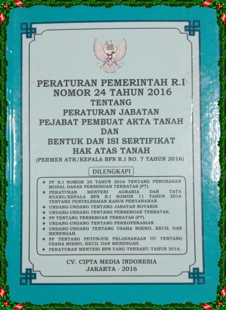 Peraturan Pemerintah R.I Nomor : 24 Tahun 2016  Tentang Peraturan Jawabarat Pejabat Pembuat Akta Tanah dan Bentuk dan Isi Sertifikat Hak Atas Tanah 